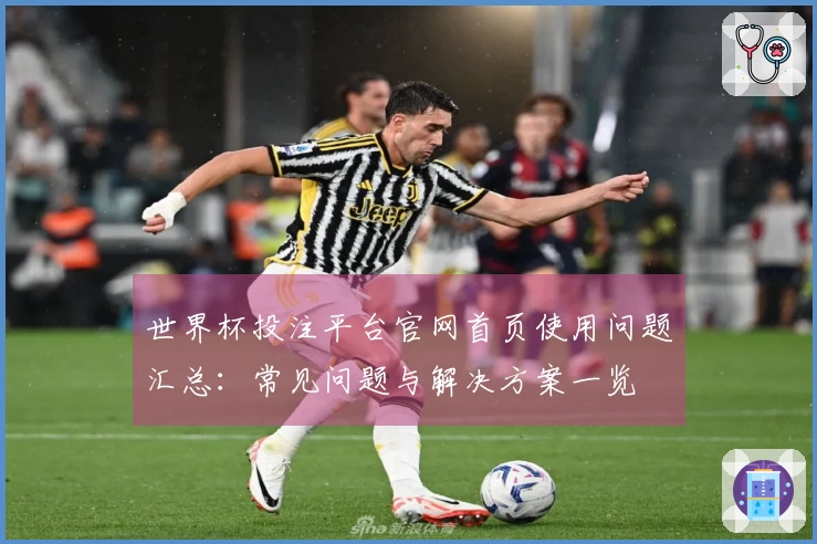 世界杯投注平台官网首页使用问题汇总：常见问题与解决方案一览