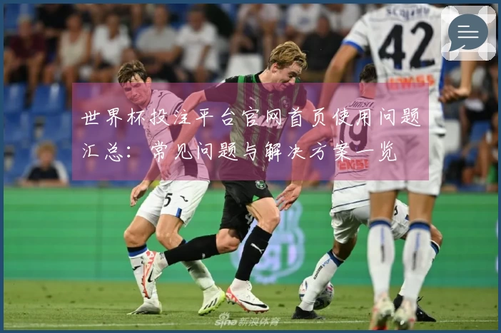 世界杯投注平台官网首页使用问题汇总：常见问题与解决方案一览